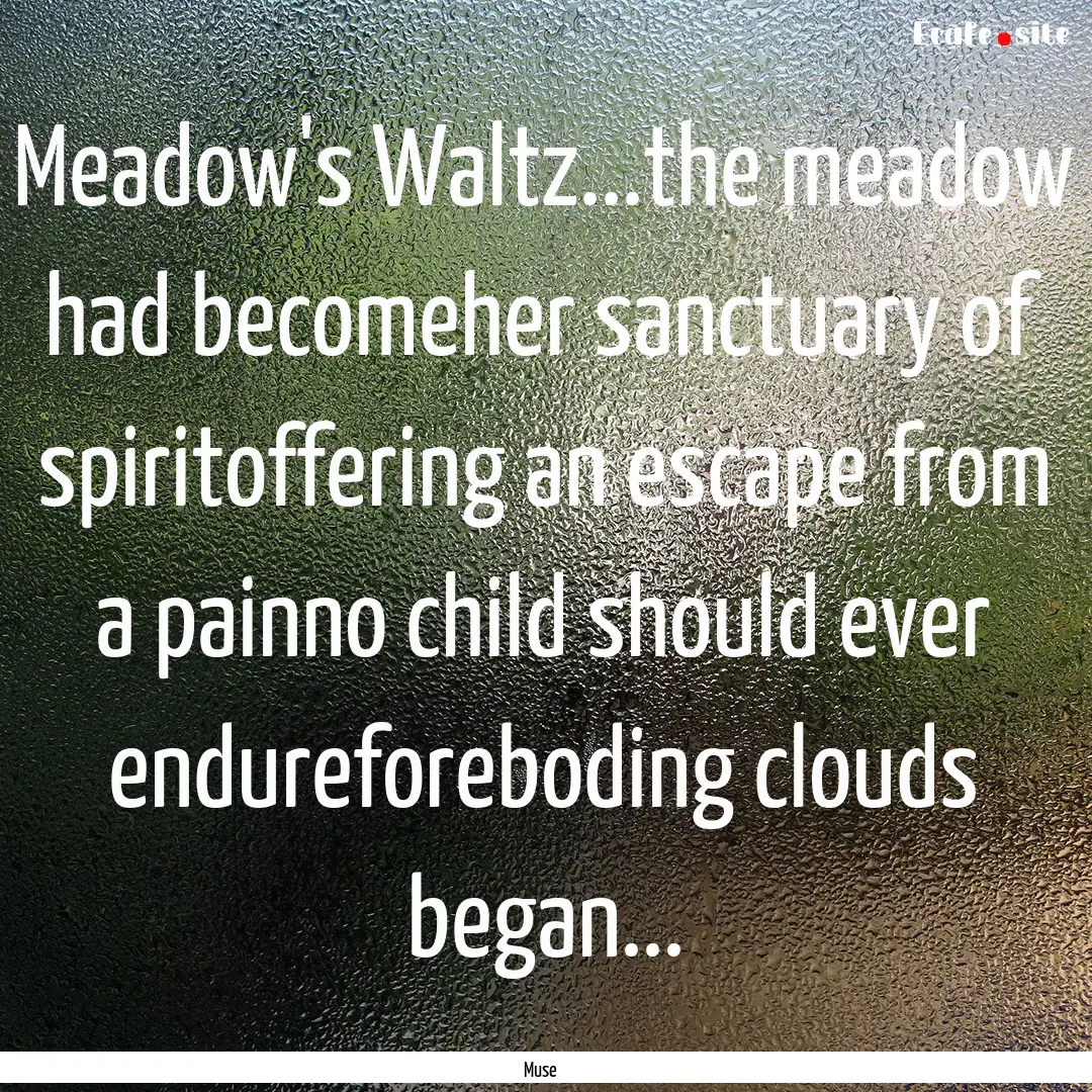 Meadow's Waltz...the meadow had becomeher.... : Quote by Muse