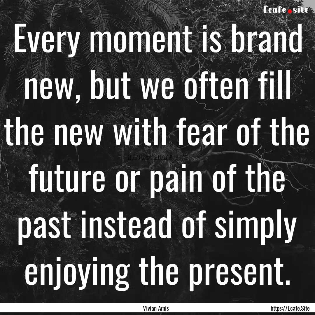 Every moment is brand new, but we often fill.... : Quote by Vivian Amis