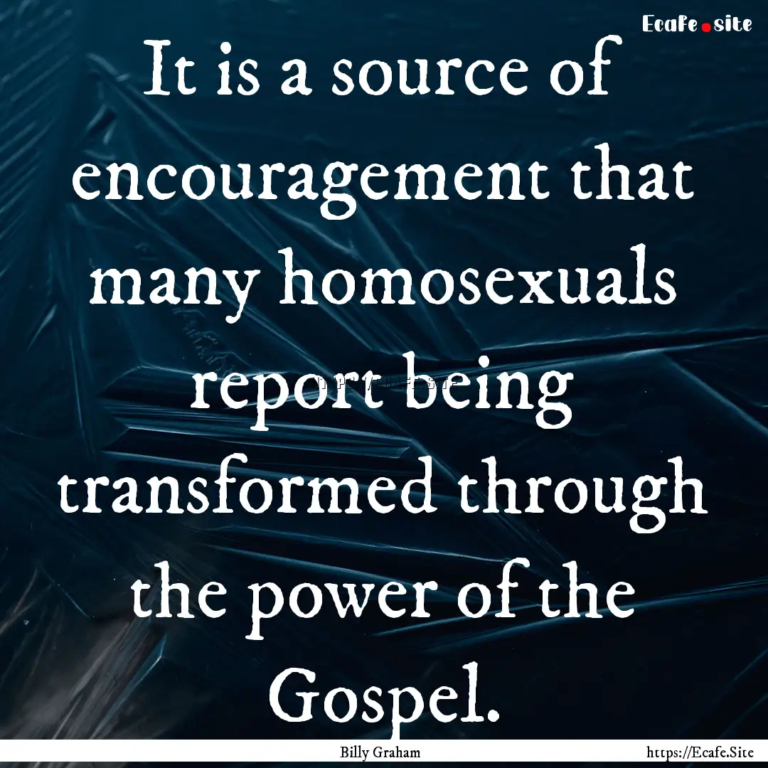 It is a source of encouragement that many.... : Quote by Billy Graham