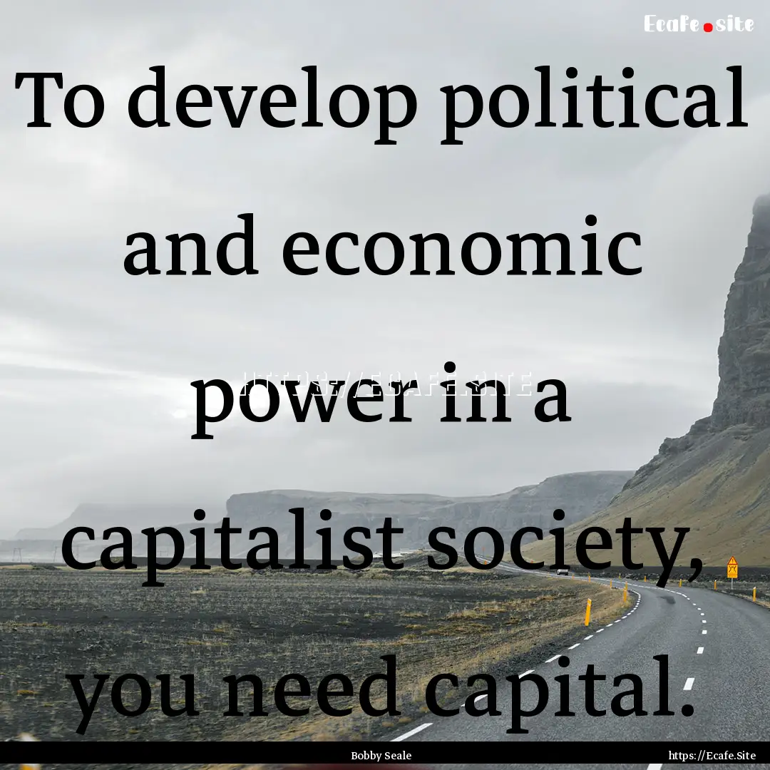 To develop political and economic power in.... : Quote by Bobby Seale