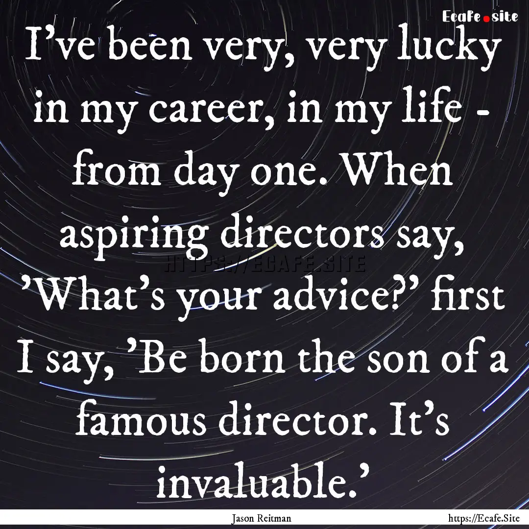 I've been very, very lucky in my career,.... : Quote by Jason Reitman