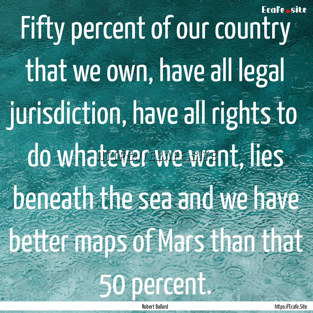 Fifty percent of our country that we own,.... : Quote by Robert Ballard