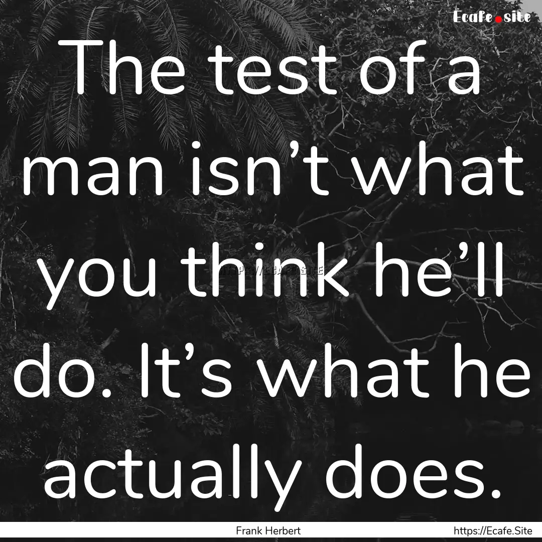 The test of a man isn’t what you think.... : Quote by Frank Herbert