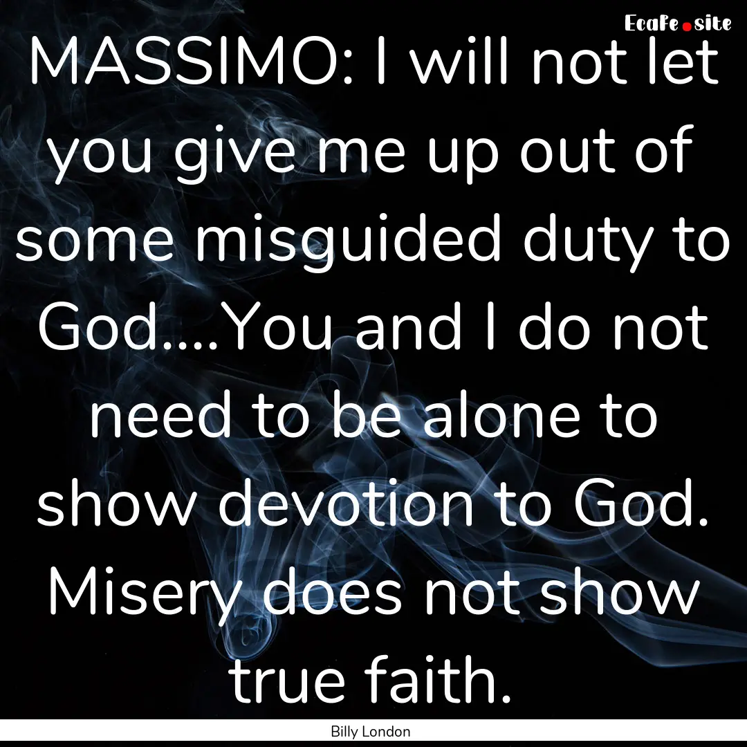 MASSIMO: I will not let you give me up out.... : Quote by Billy London