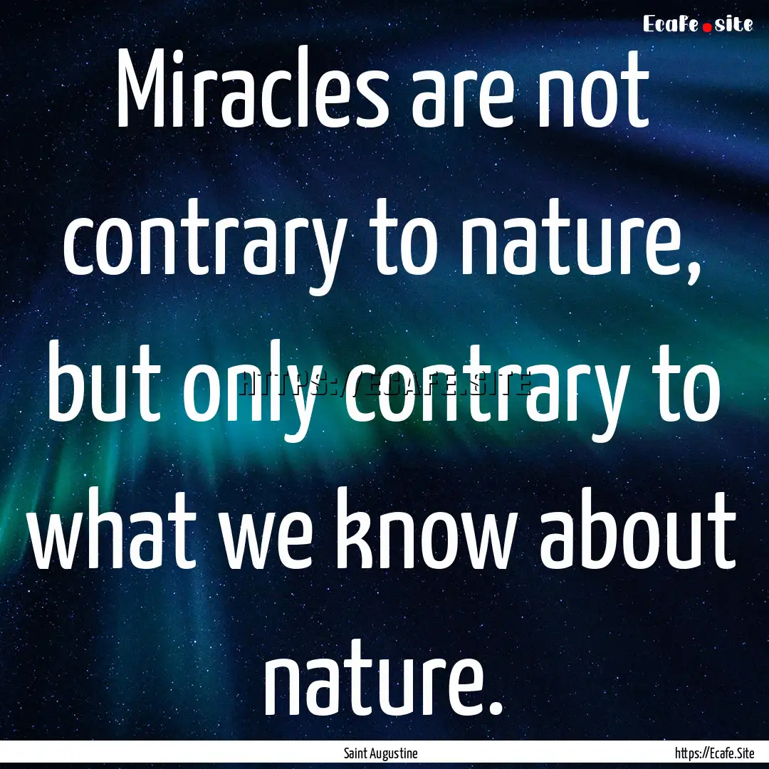 Miracles are not contrary to nature, but.... : Quote by Saint Augustine