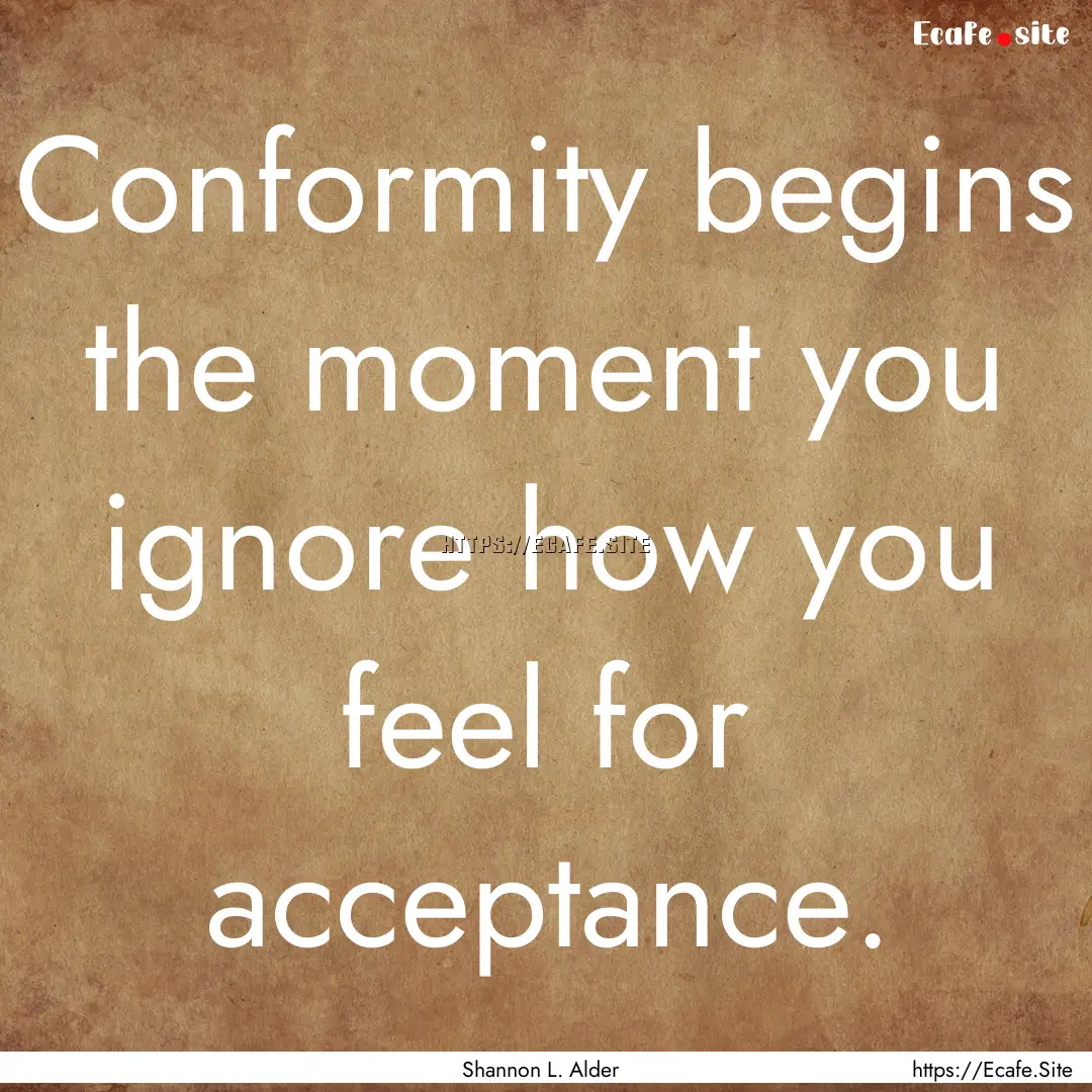 Conformity begins the moment you ignore how.... : Quote by Shannon L. Alder