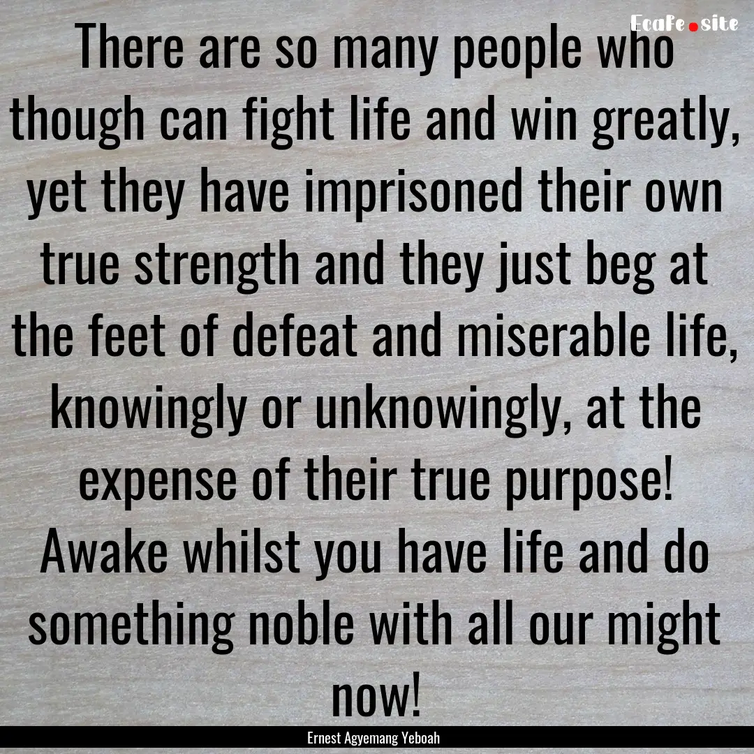 There are so many people who though can fight.... : Quote by Ernest Agyemang Yeboah