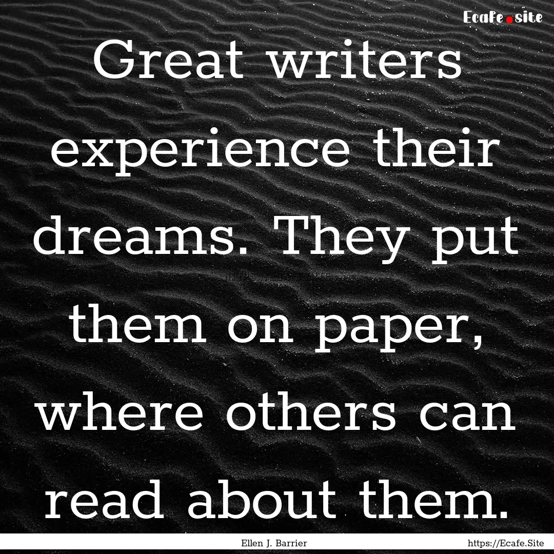 Great writers experience their dreams. They.... : Quote by Ellen J. Barrier