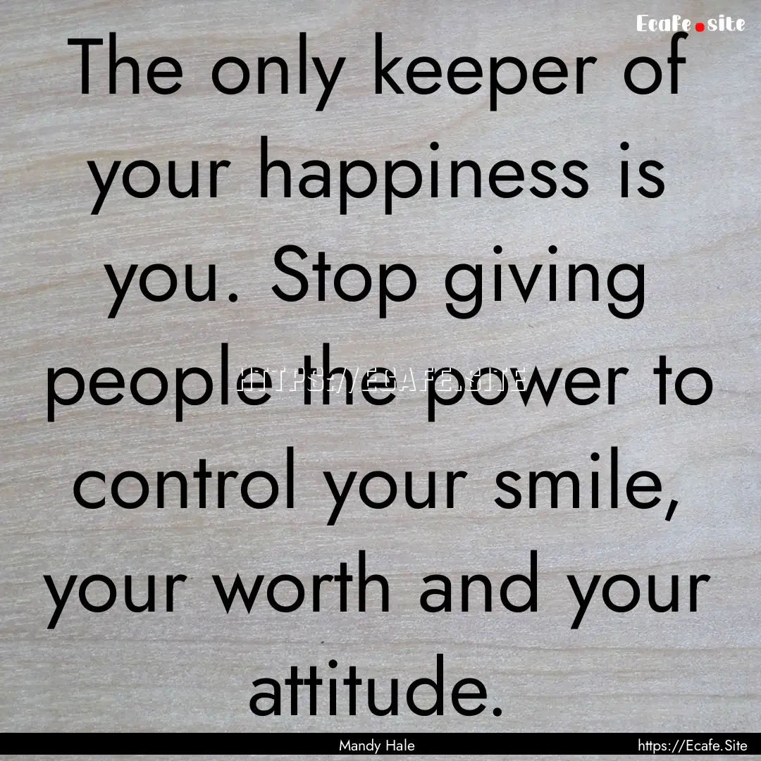 The only keeper of your happiness is you..... : Quote by Mandy Hale