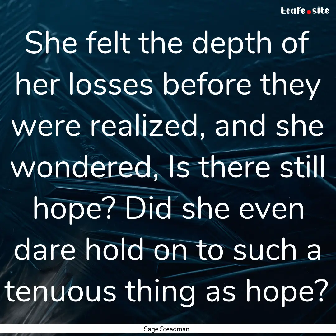 She felt the depth of her losses before they.... : Quote by Sage Steadman