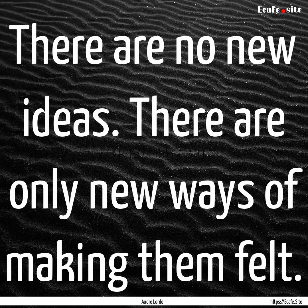 There are no new ideas. There are only new.... : Quote by Audre Lorde