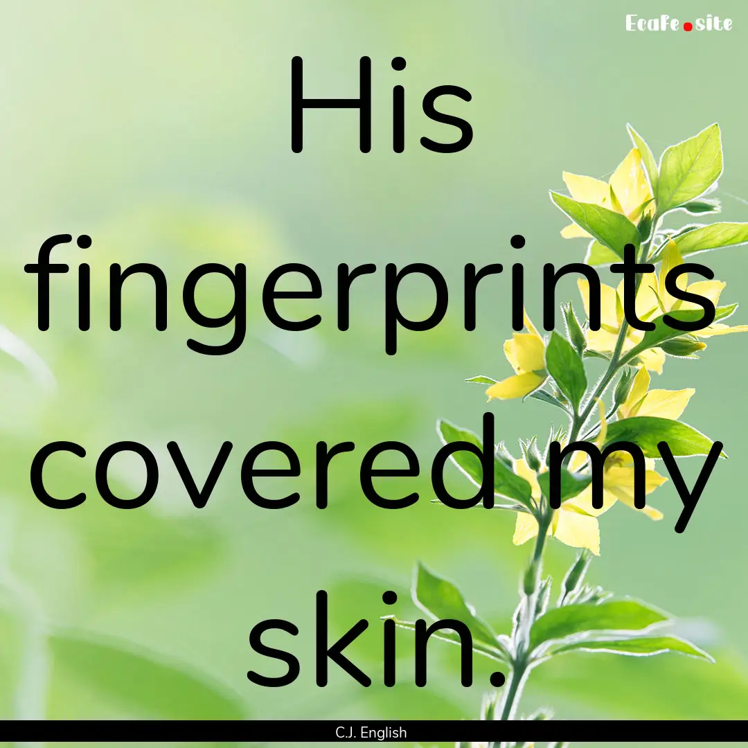 His fingerprints covered my skin. : Quote by C.J. English