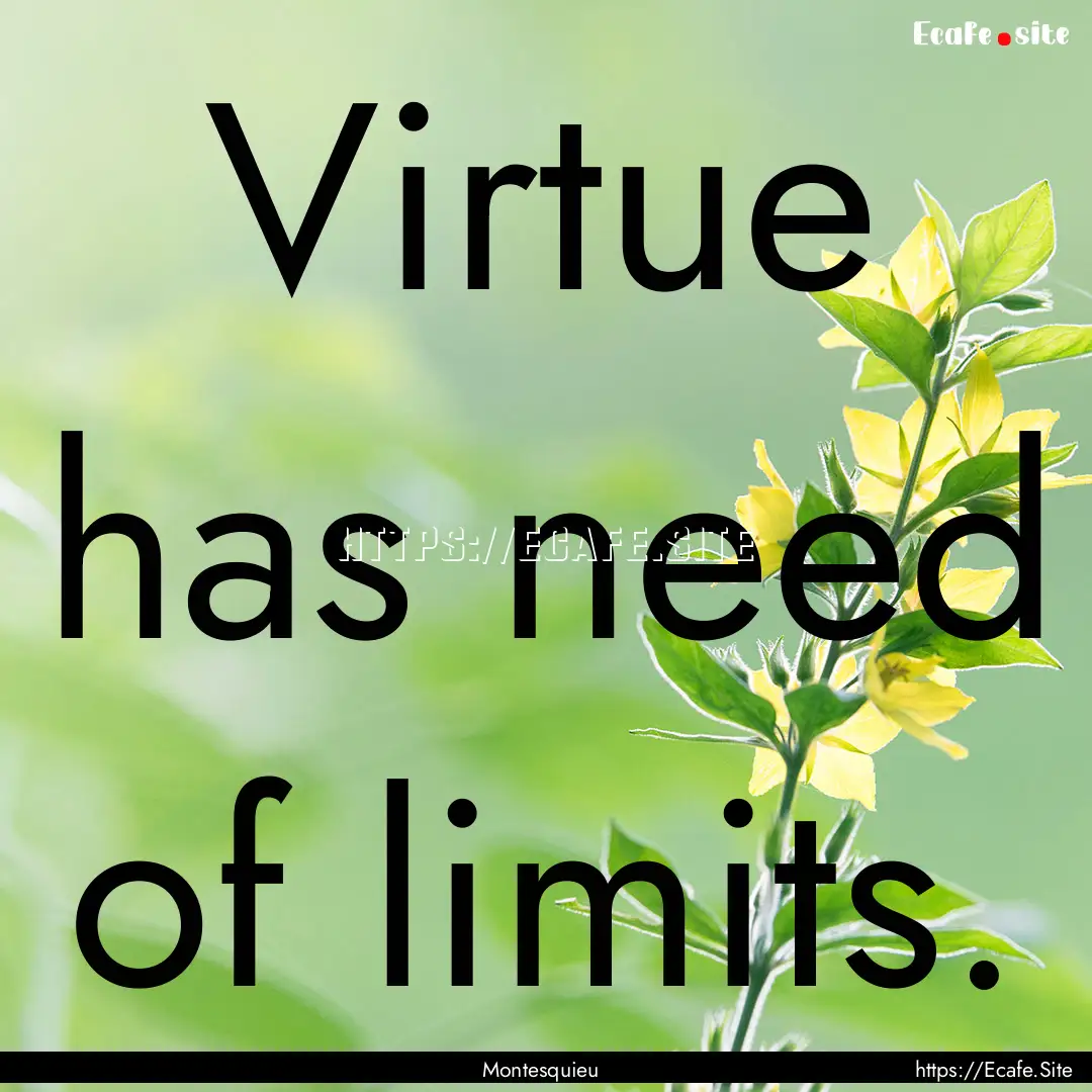 Virtue has need of limits. : Quote by Montesquieu