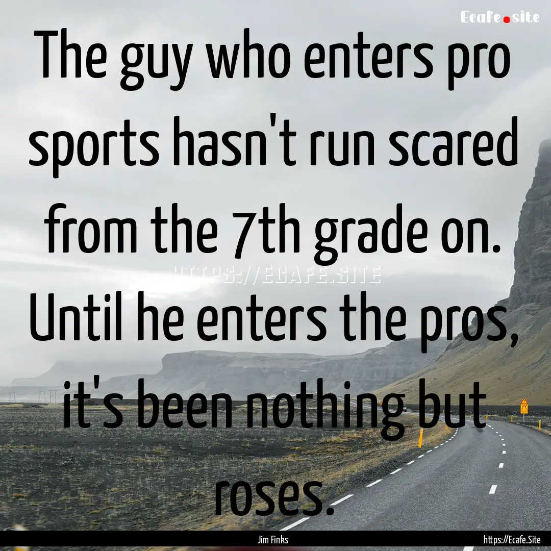 The guy who enters pro sports hasn't run.... : Quote by Jim Finks