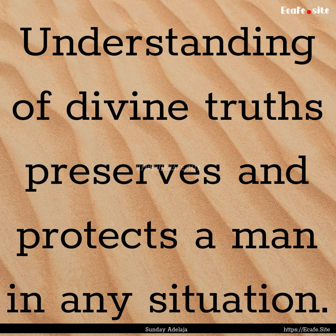 Understanding of divine truths preserves.... : Quote by Sunday Adelaja