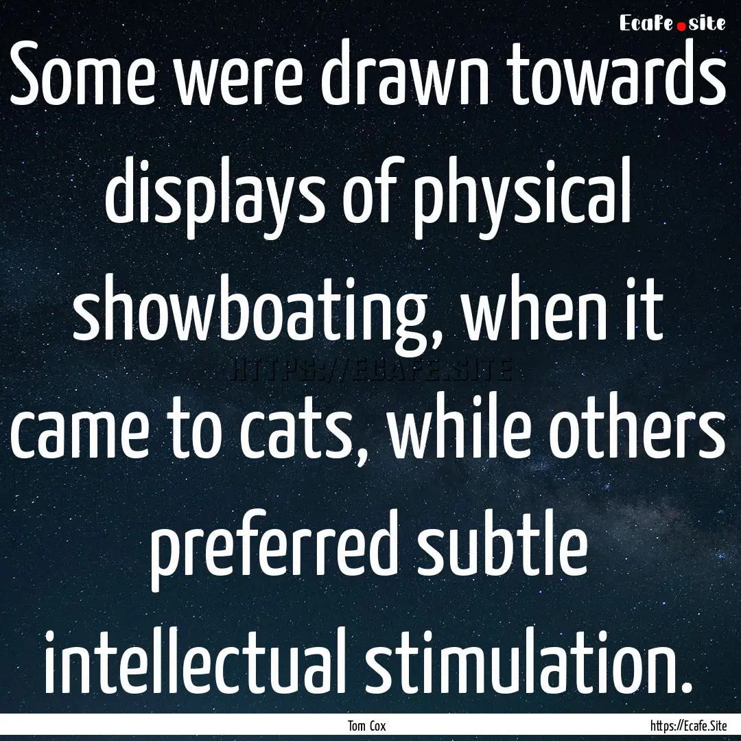 Some were drawn towards displays of physical.... : Quote by Tom Cox