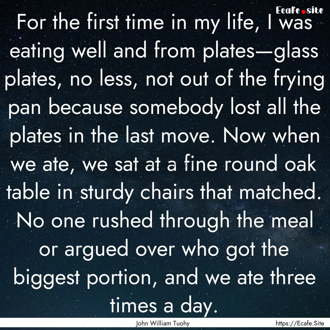 For the first time in my life, I was eating.... : Quote by John William Tuohy