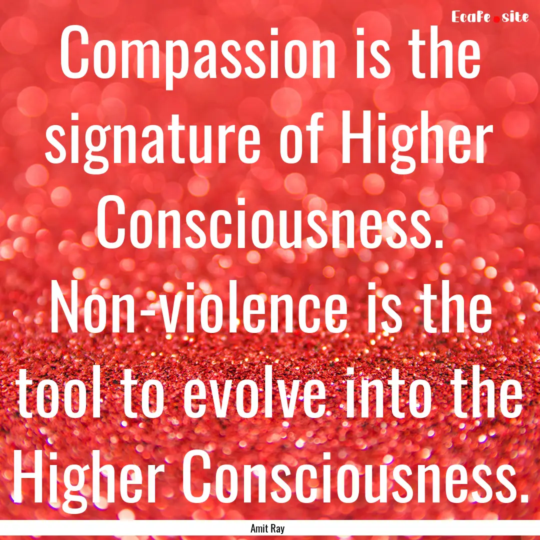 Compassion is the signature of Higher Consciousness..... : Quote by Amit Ray