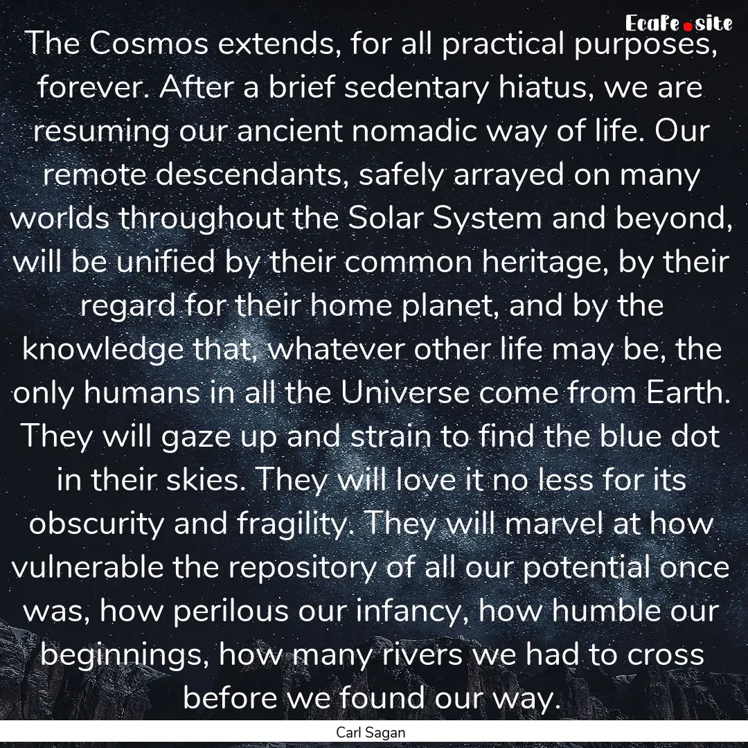 The Cosmos extends, for all practical purposes,.... : Quote by Carl Sagan