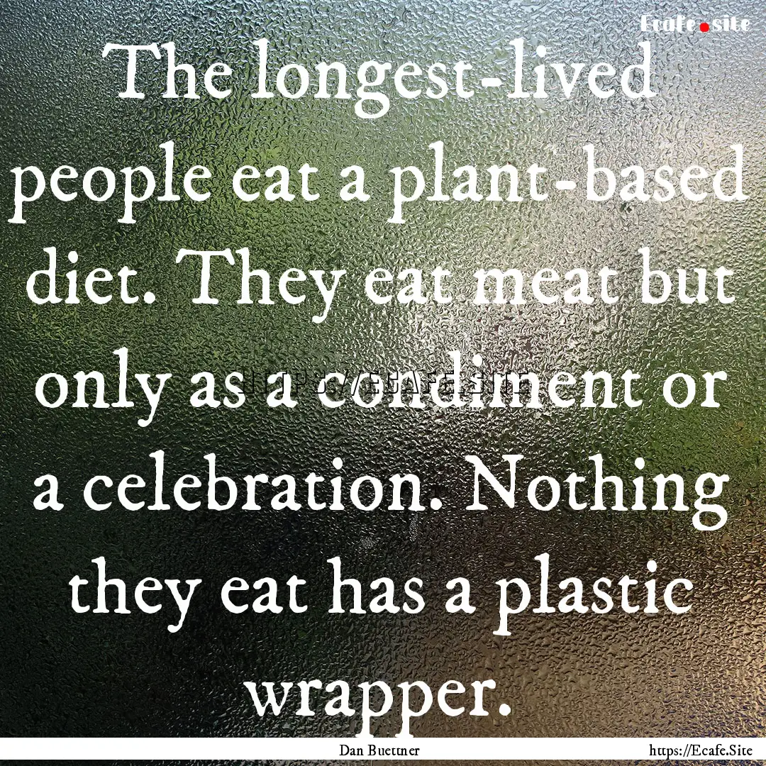 The longest-lived people eat a plant-based.... : Quote by Dan Buettner