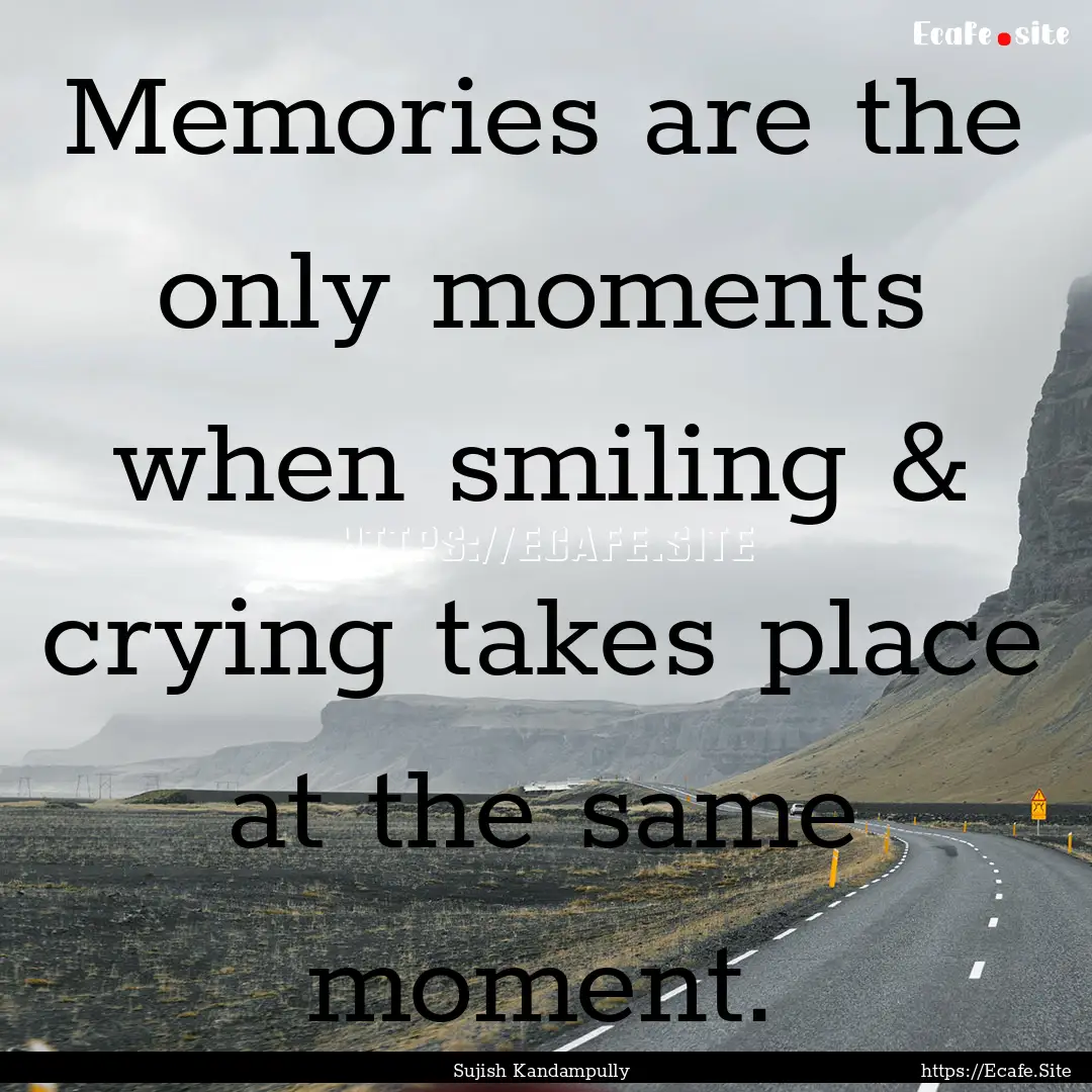 Memories are the only moments when smiling.... : Quote by Sujish Kandampully