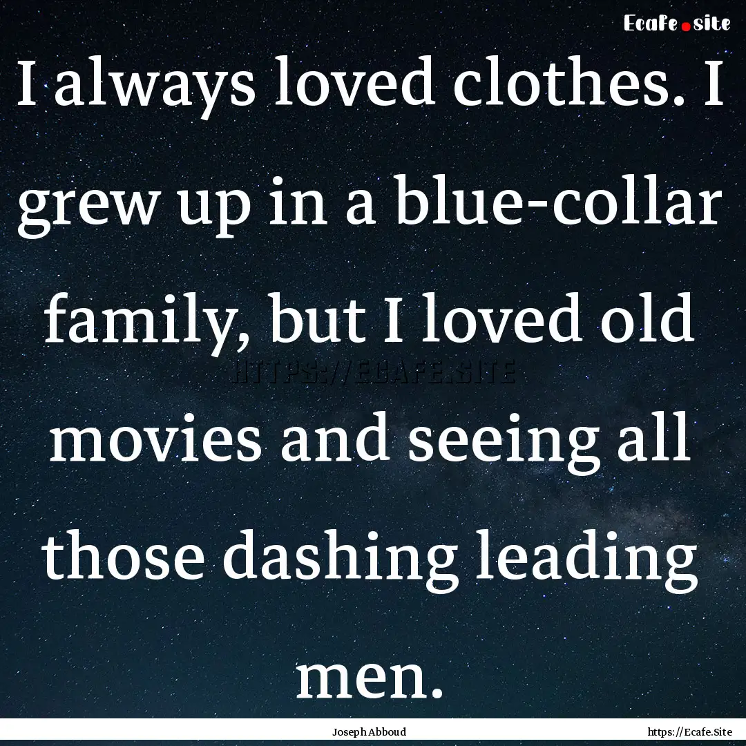 I always loved clothes. I grew up in a blue-collar.... : Quote by Joseph Abboud