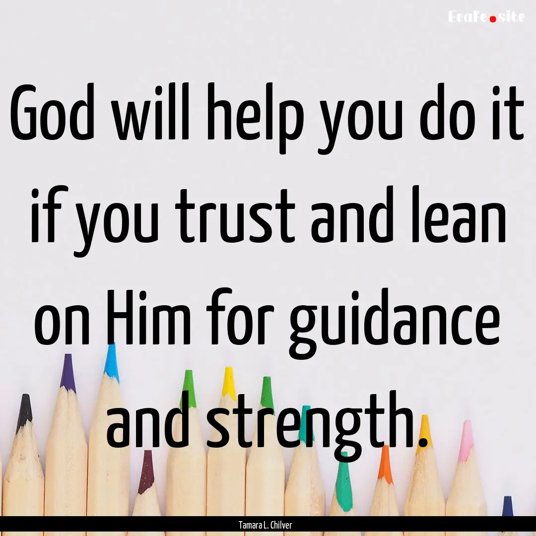 God will help you do it if you trust and.... : Quote by Tamara L. Chilver