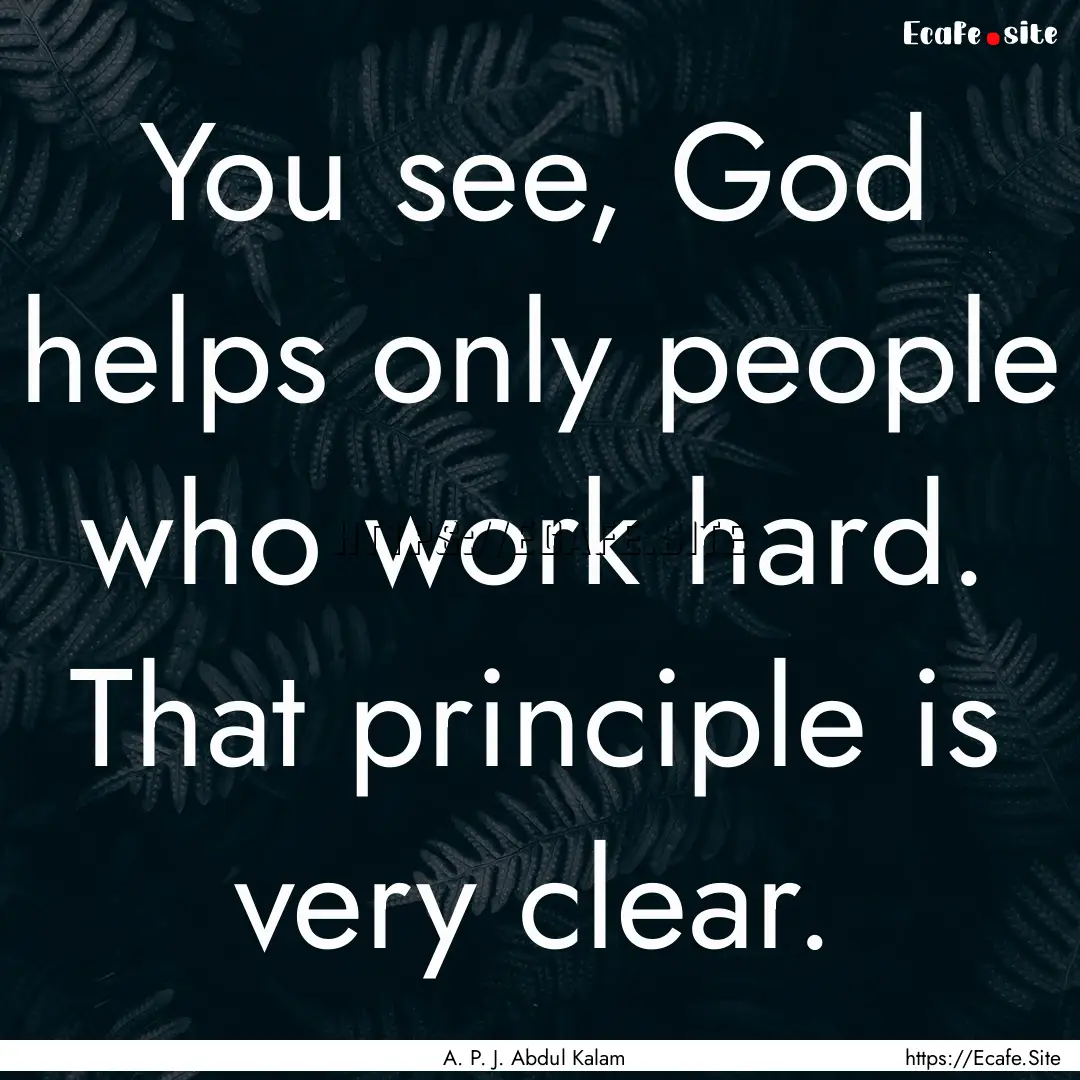 You see, God helps only people who work hard..... : Quote by A. P. J. Abdul Kalam