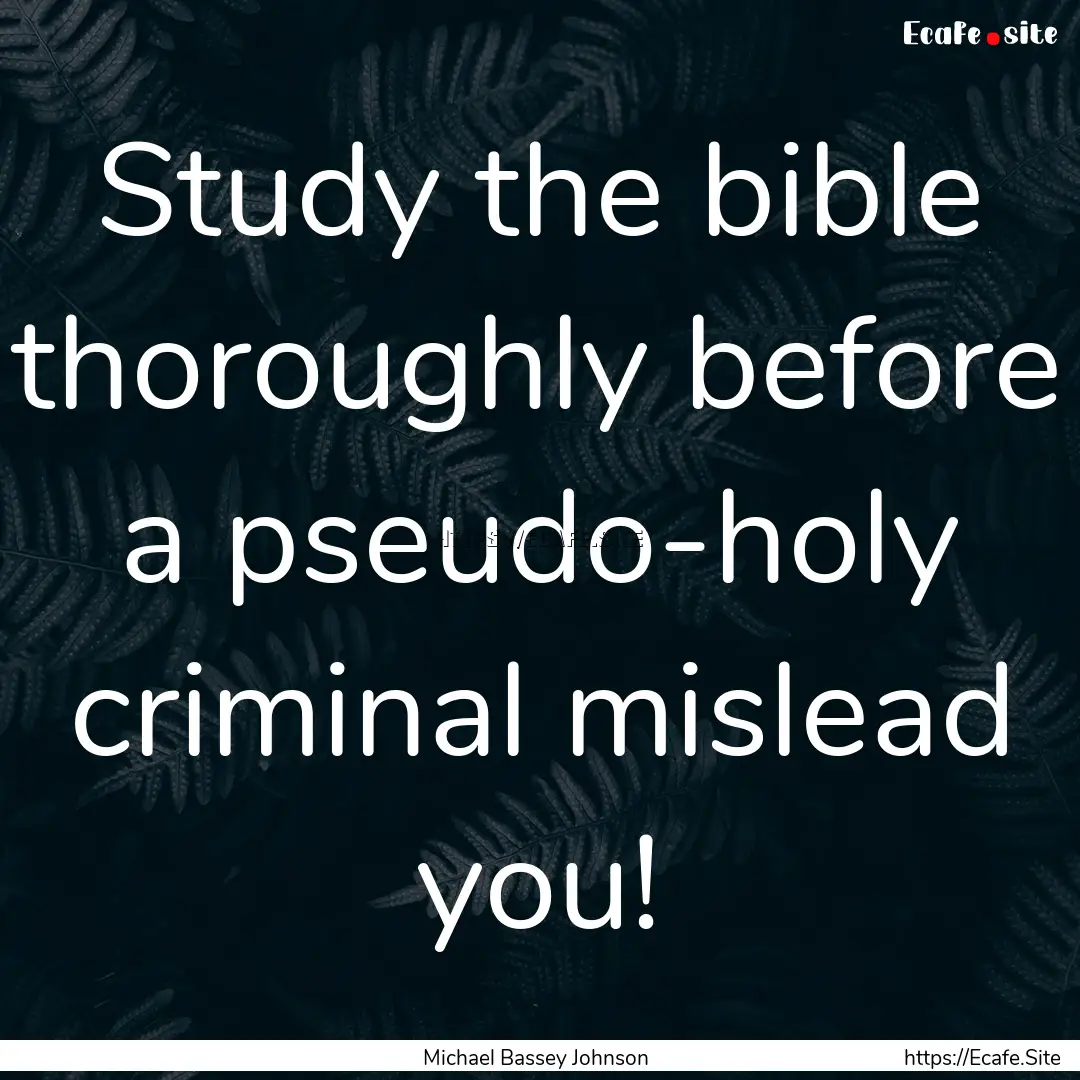 Study the bible thoroughly before a pseudo-holy.... : Quote by Michael Bassey Johnson