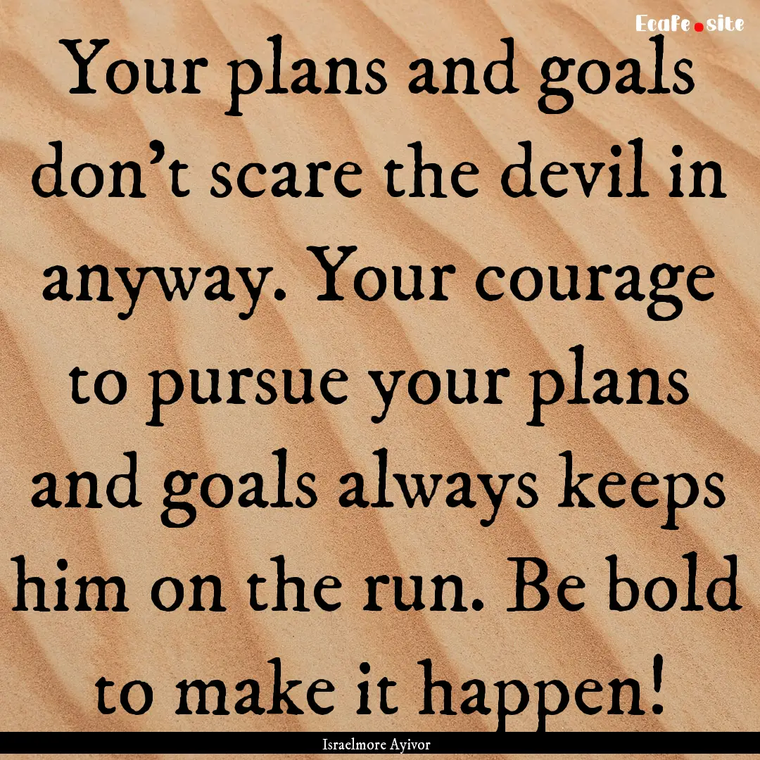 Your plans and goals don’t scare the devil.... : Quote by Israelmore Ayivor