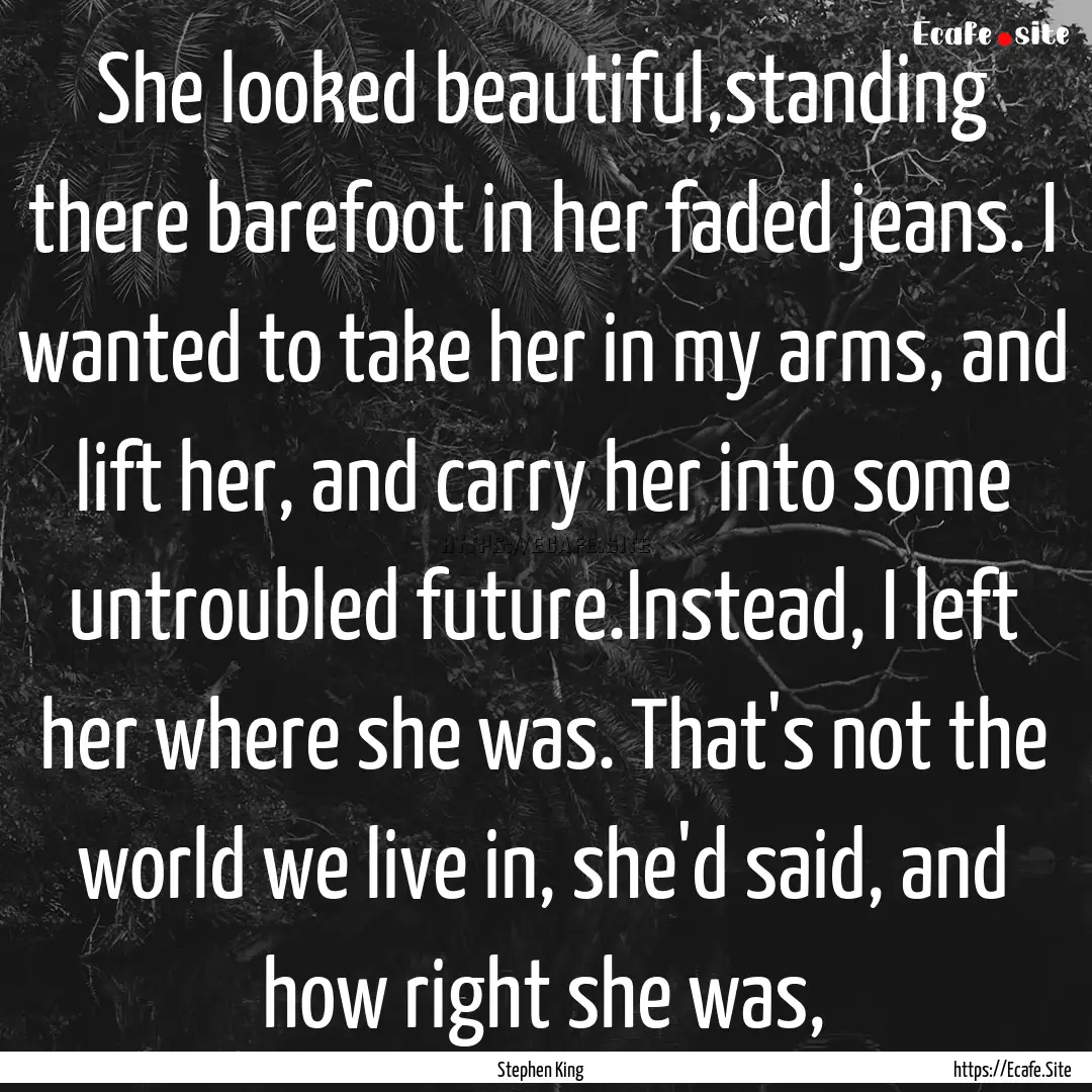 She looked beautiful,standing there barefoot.... : Quote by Stephen King