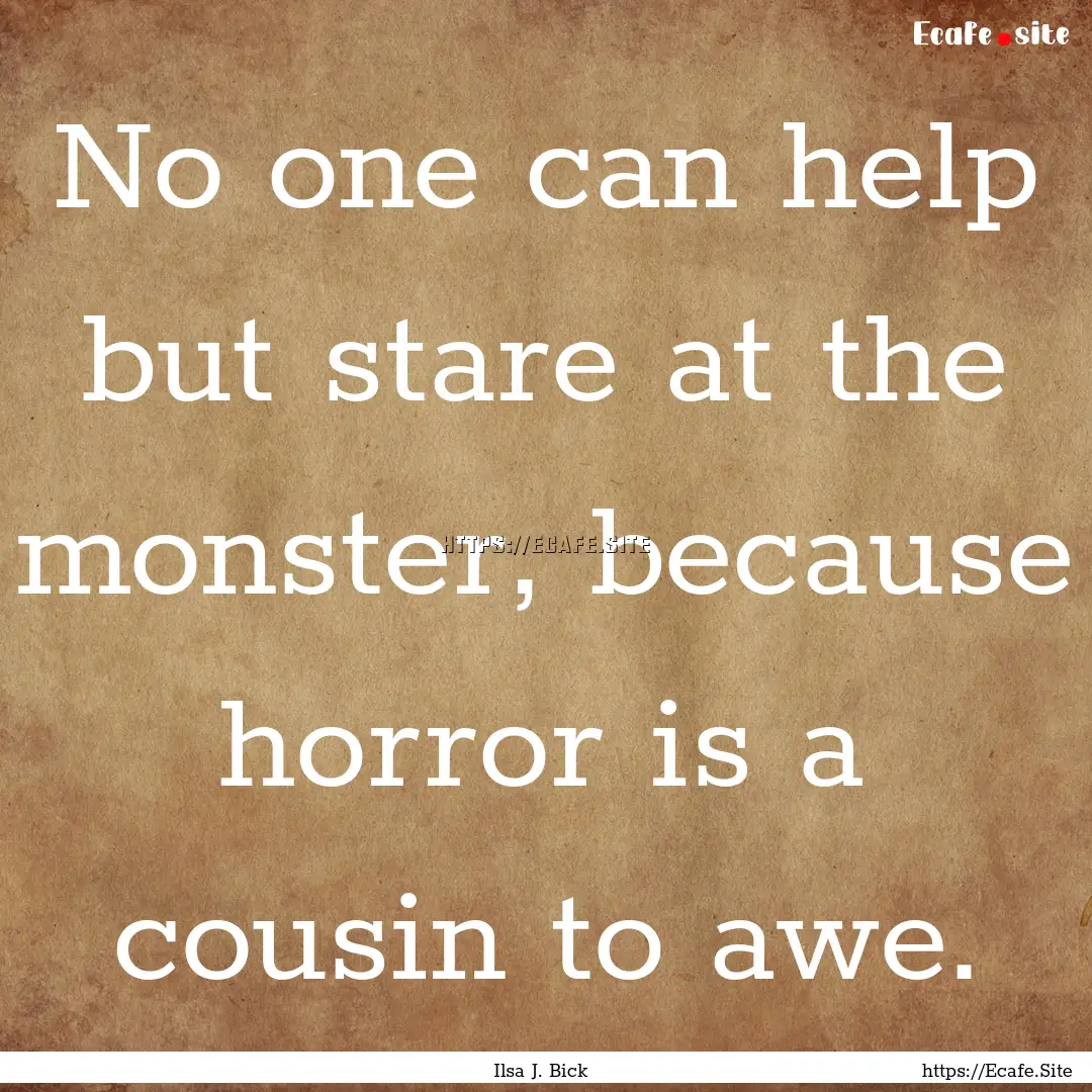 No one can help but stare at the monster,.... : Quote by Ilsa J. Bick