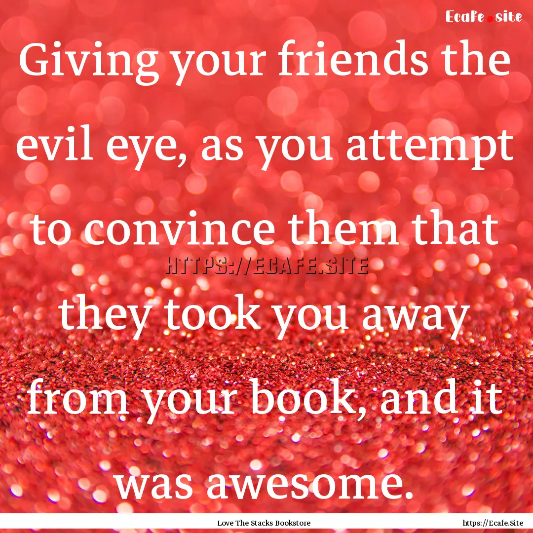 Giving your friends the evil eye, as you.... : Quote by Love The Stacks Bookstore