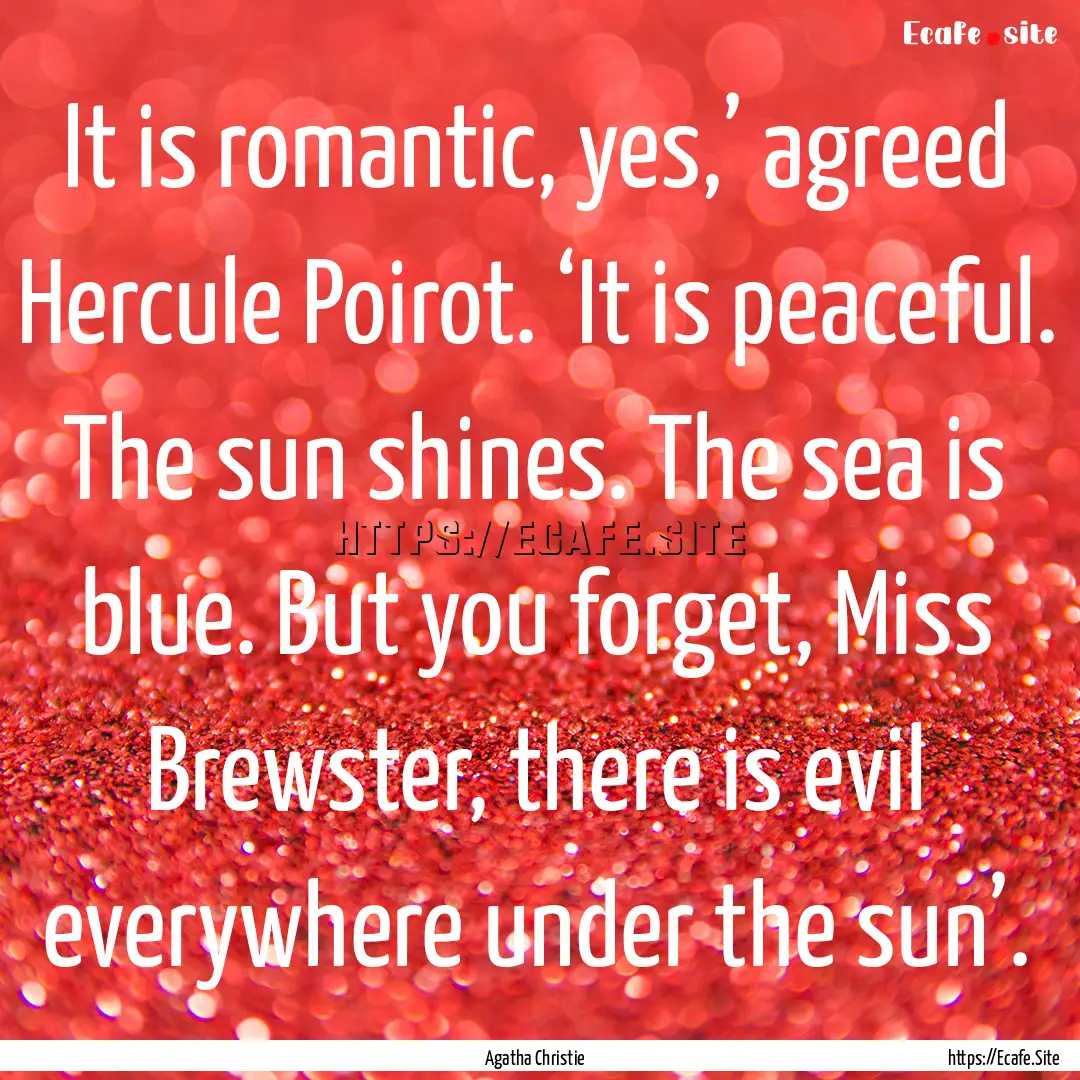 It is romantic, yes,’ agreed Hercule Poirot..... : Quote by Agatha Christie