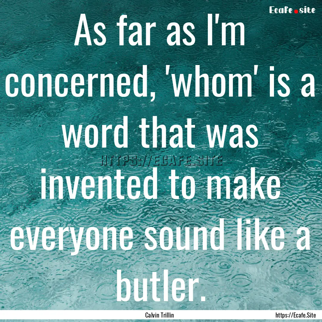 As far as I'm concerned, 'whom' is a word.... : Quote by Calvin Trillin