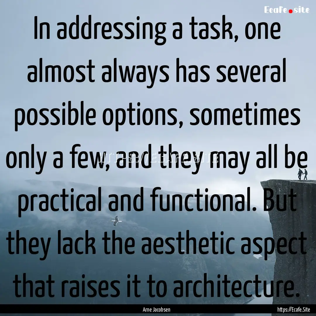 In addressing a task, one almost always has.... : Quote by Arne Jacobsen