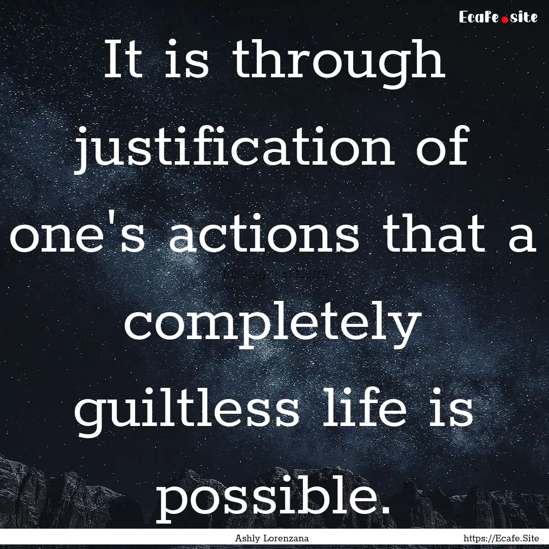 It is through justification of one's actions.... : Quote by Ashly Lorenzana