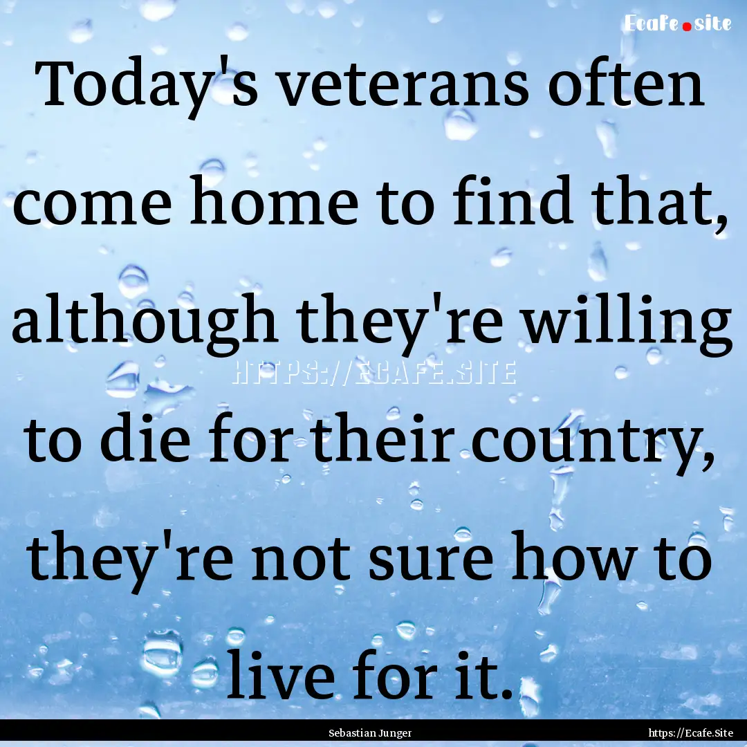 Today's veterans often come home to find.... : Quote by Sebastian Junger