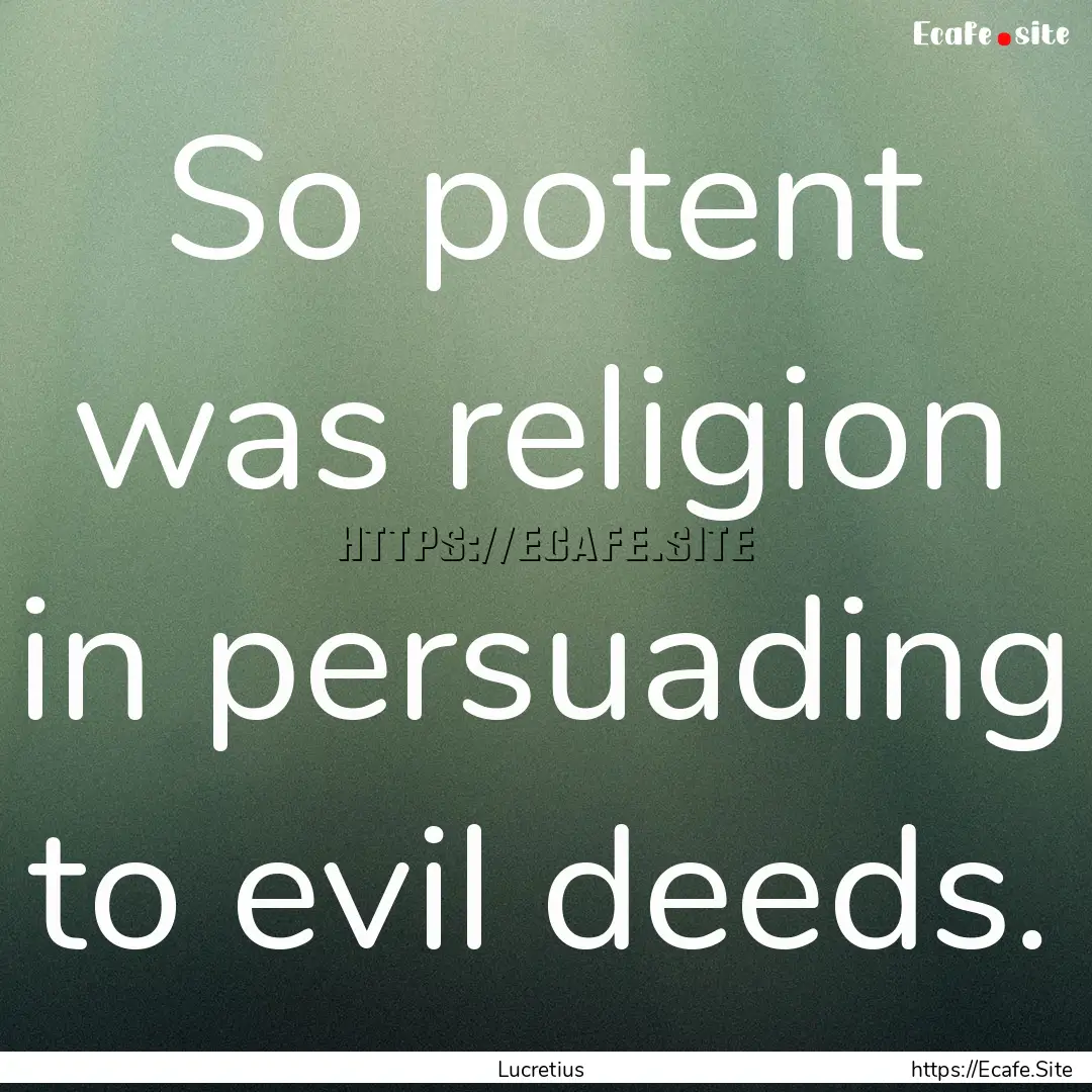 So potent was religion in persuading to evil.... : Quote by Lucretius