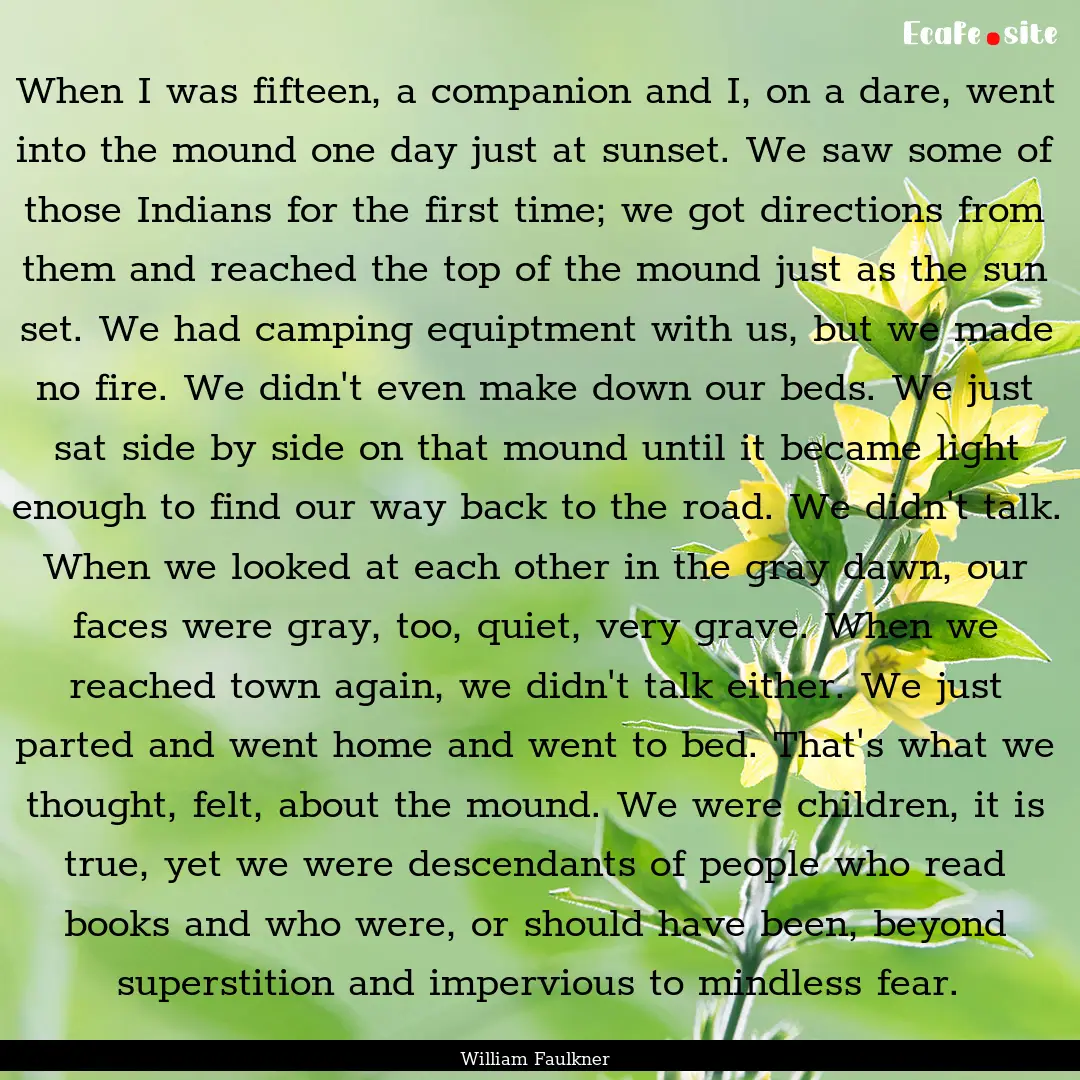 When I was fifteen, a companion and I, on.... : Quote by William Faulkner