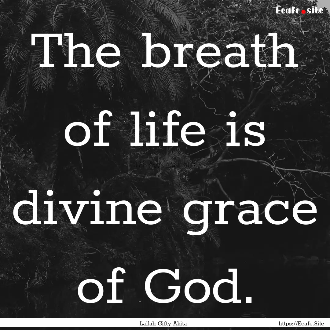 The breath of life is divine grace of God..... : Quote by Lailah Gifty Akita