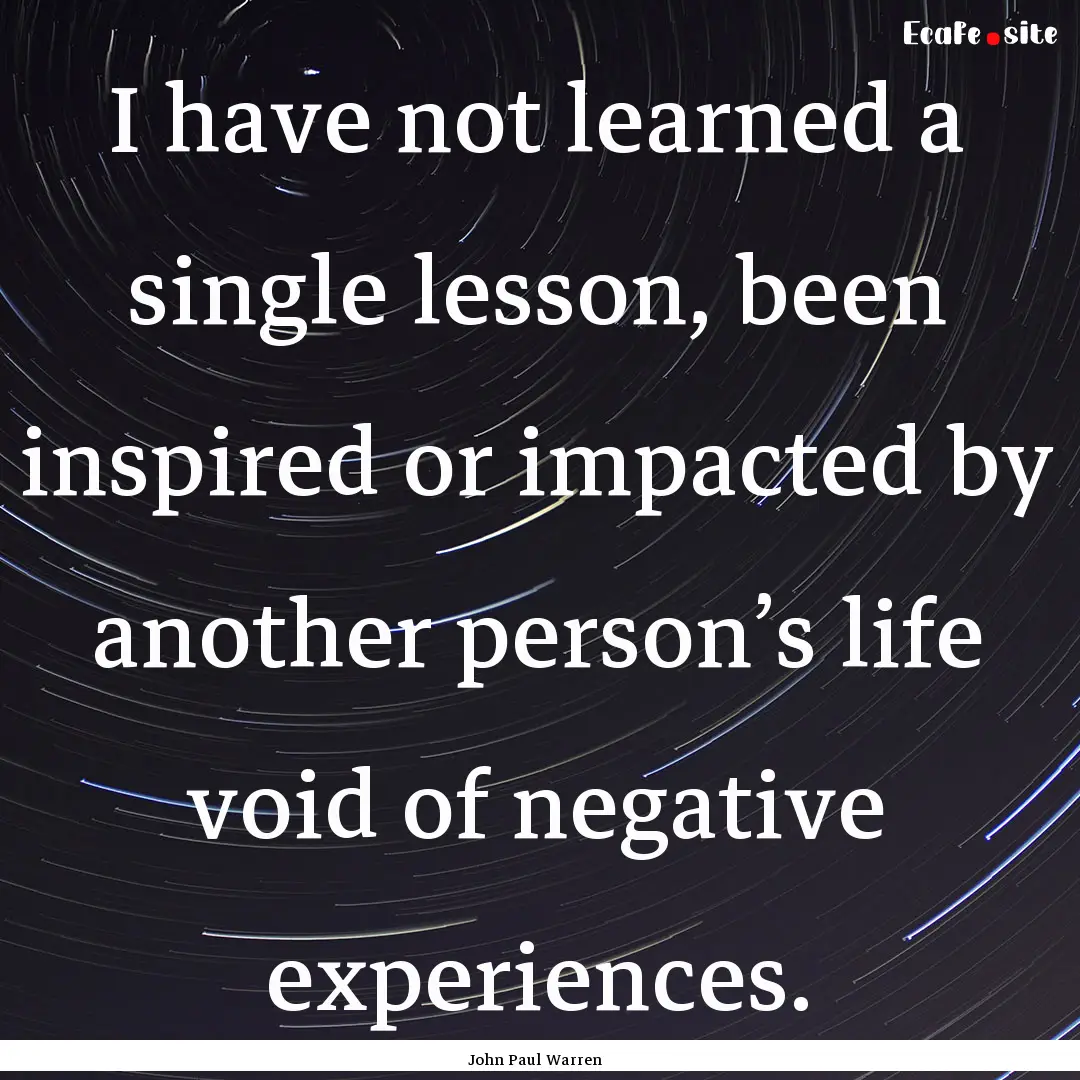 I have not learned a single lesson, been.... : Quote by John Paul Warren