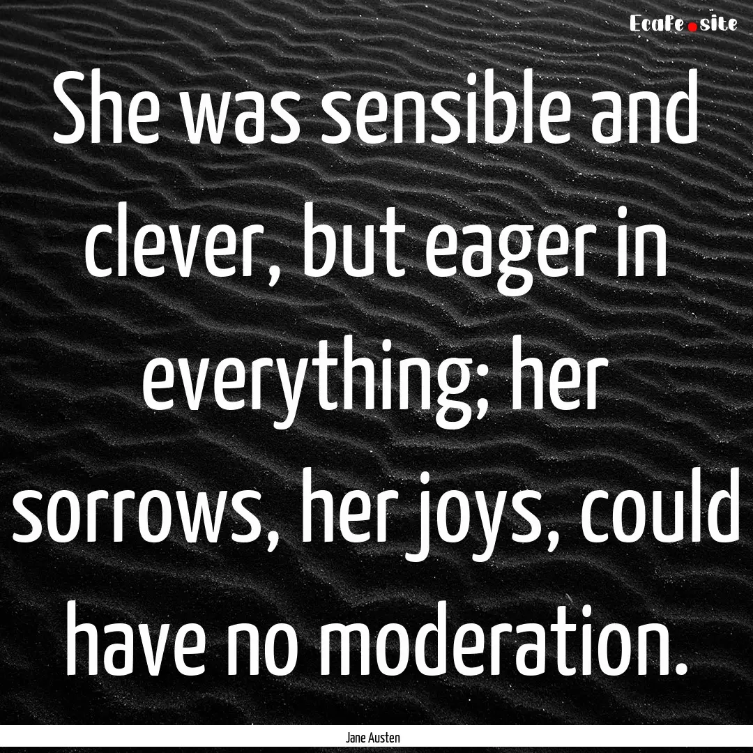 She was sensible and clever, but eager in.... : Quote by Jane Austen