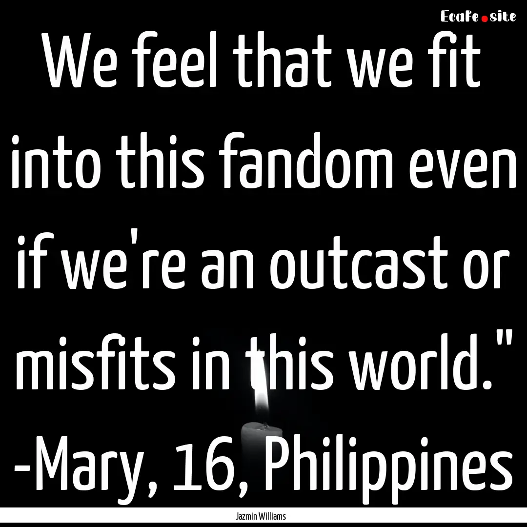 We feel that we fit into this fandom even.... : Quote by Jazmin Williams