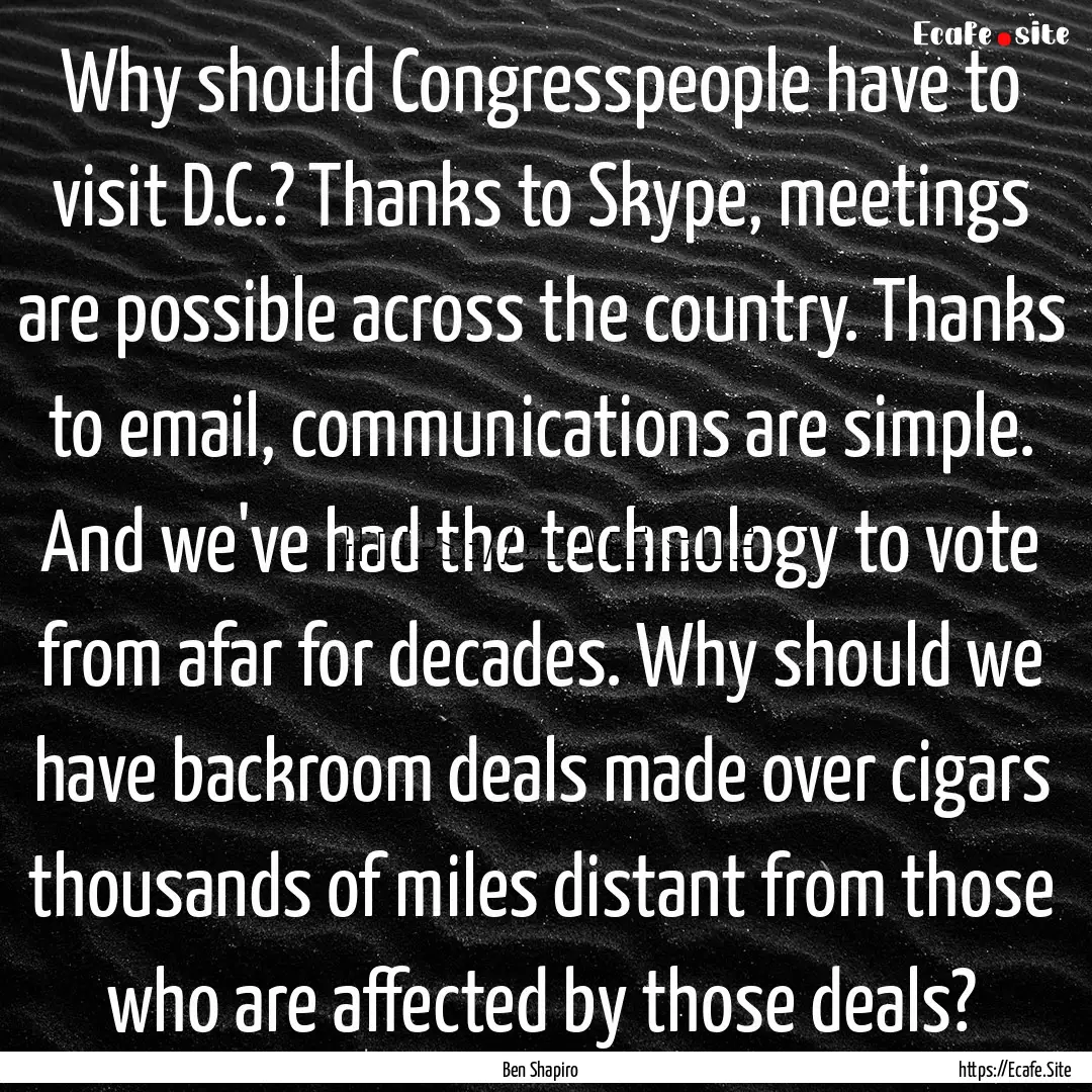 Why should Congresspeople have to visit D.C.?.... : Quote by Ben Shapiro