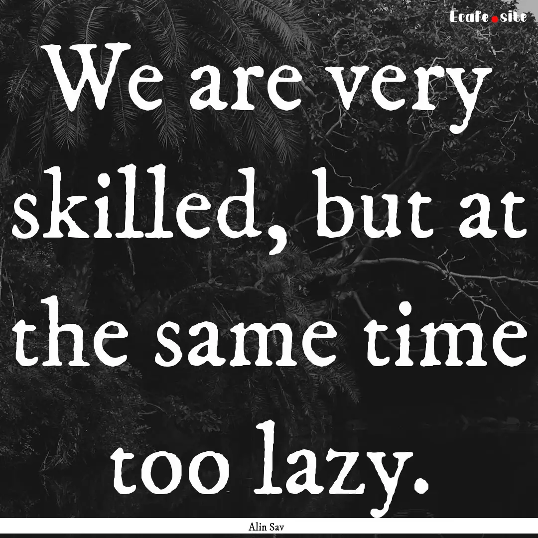 We are very skilled, but at the same time.... : Quote by Alin Sav