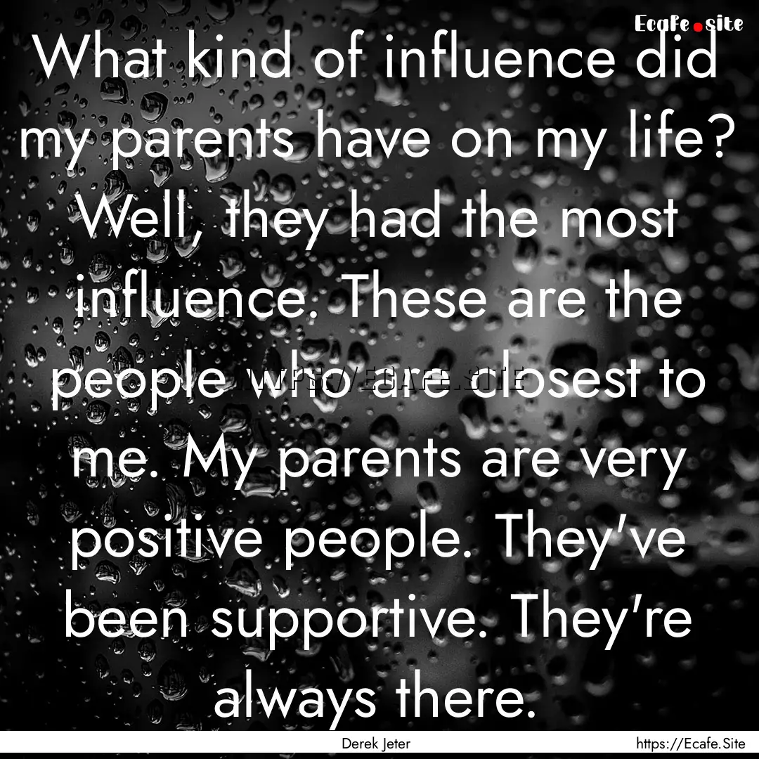 What kind of influence did my parents have.... : Quote by Derek Jeter