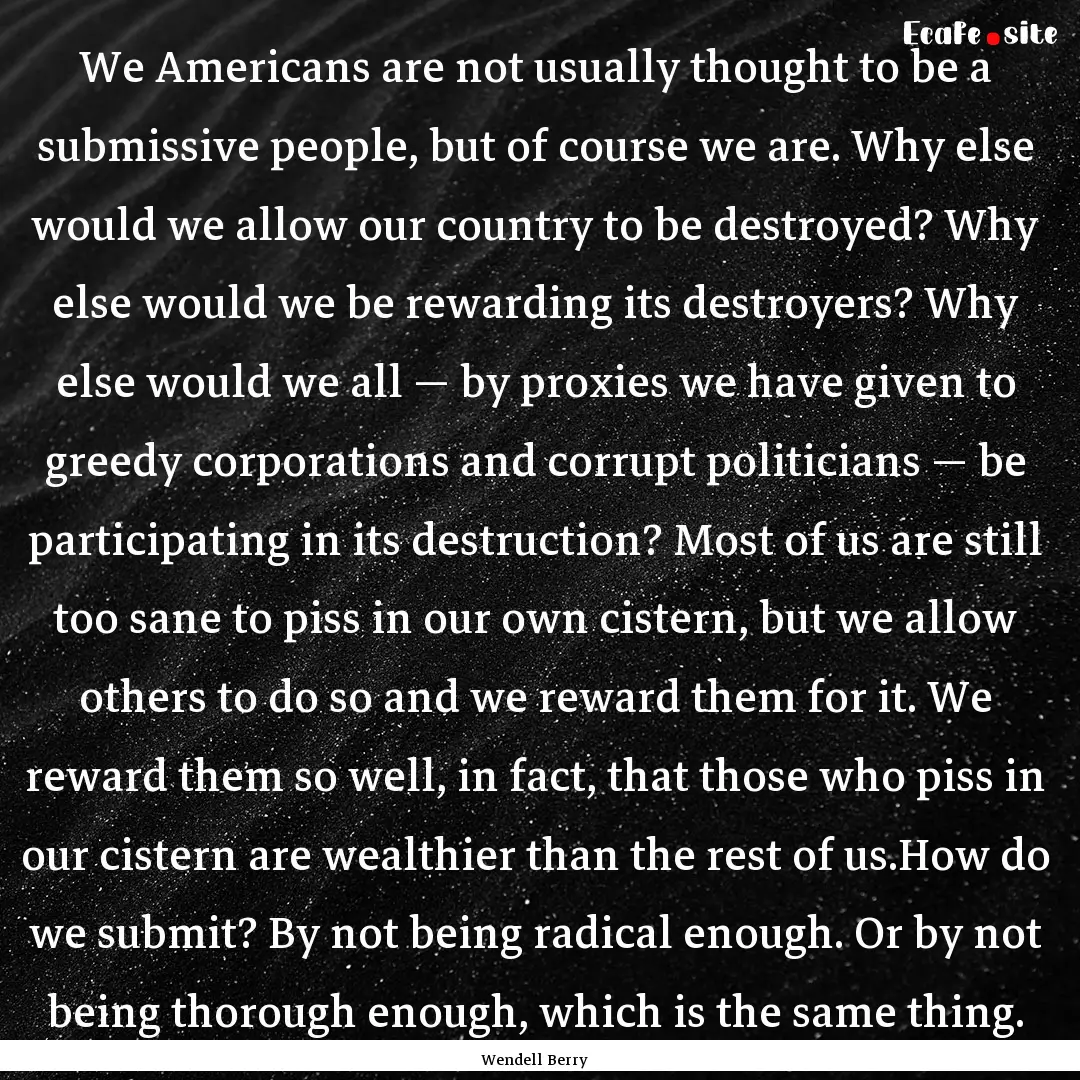 We Americans are not usually thought to be.... : Quote by Wendell Berry