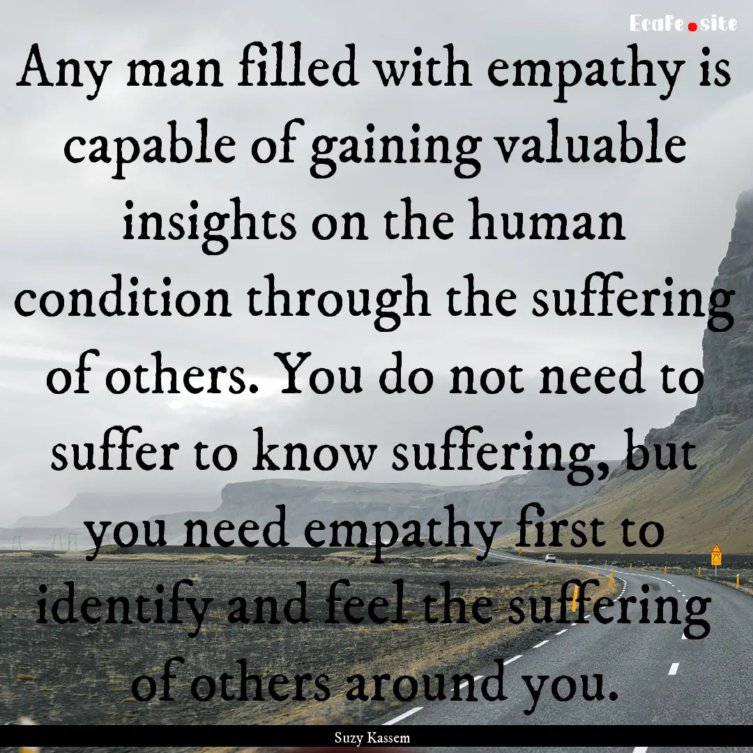 Any man filled with empathy is capable of.... : Quote by Suzy Kassem