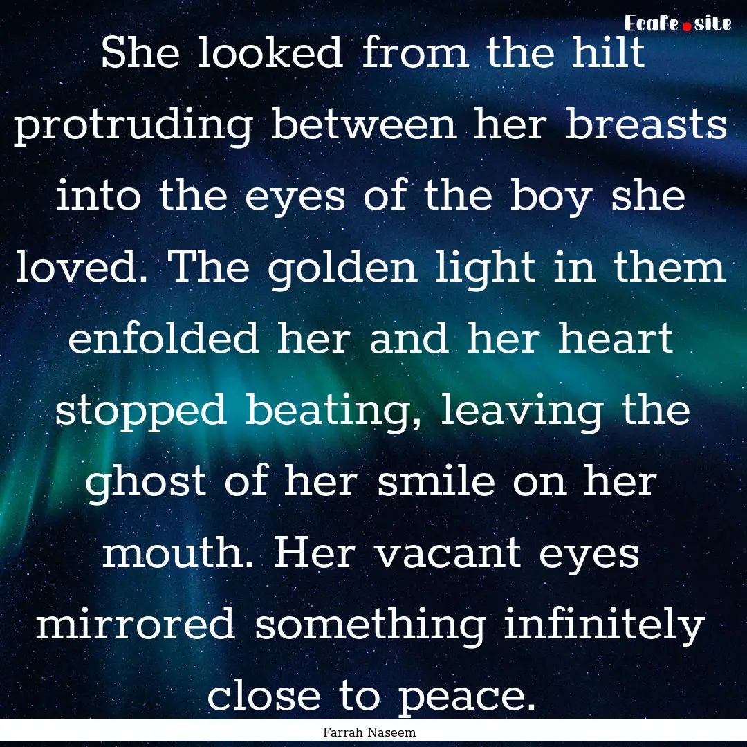 She looked from the hilt protruding between.... : Quote by Farrah Naseem